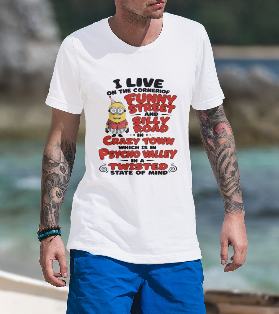 Minions I Live On The Corner Of Funny Street And Silly Road In Crazy Town Psycho Valley Twisted State Of Mind T-Shirt