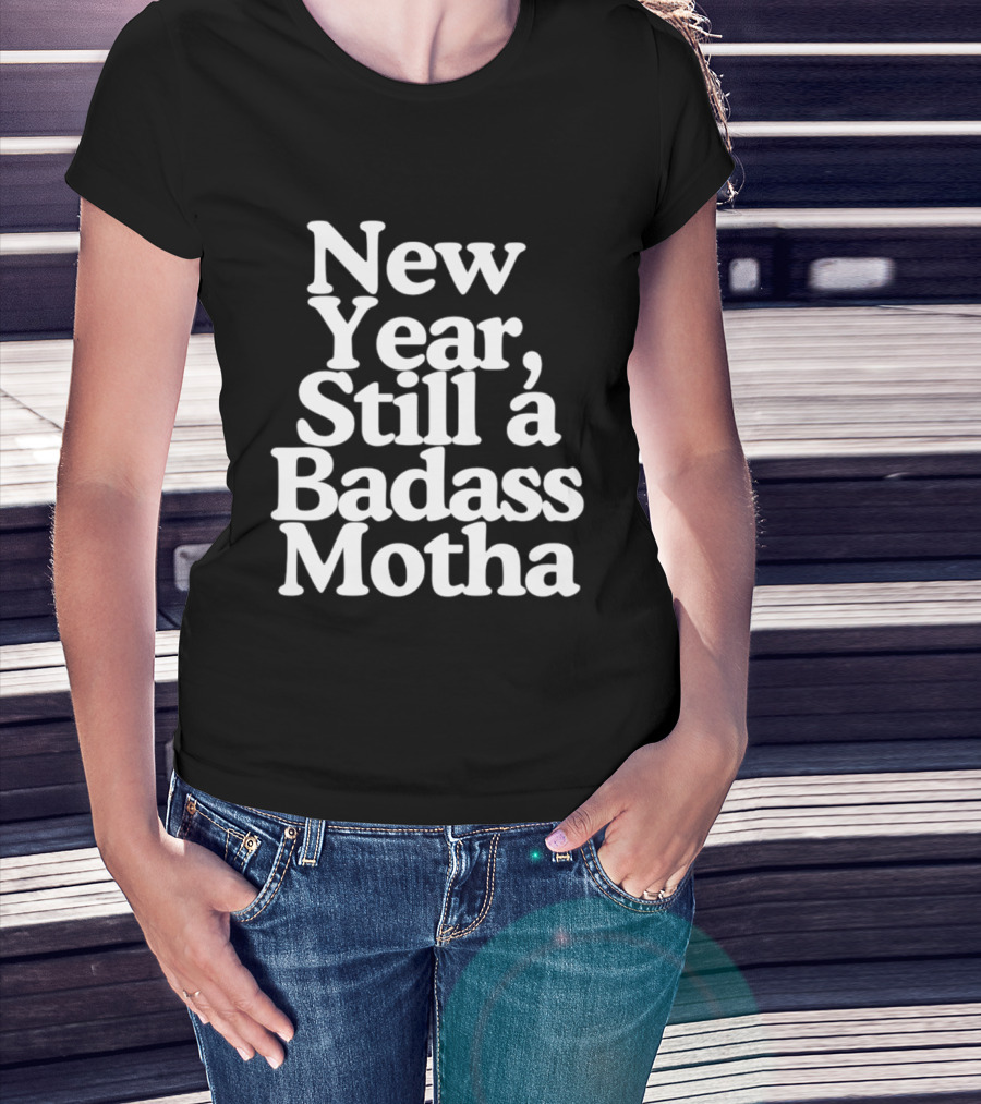 New Year Still A Badass Motha T-Shirt
