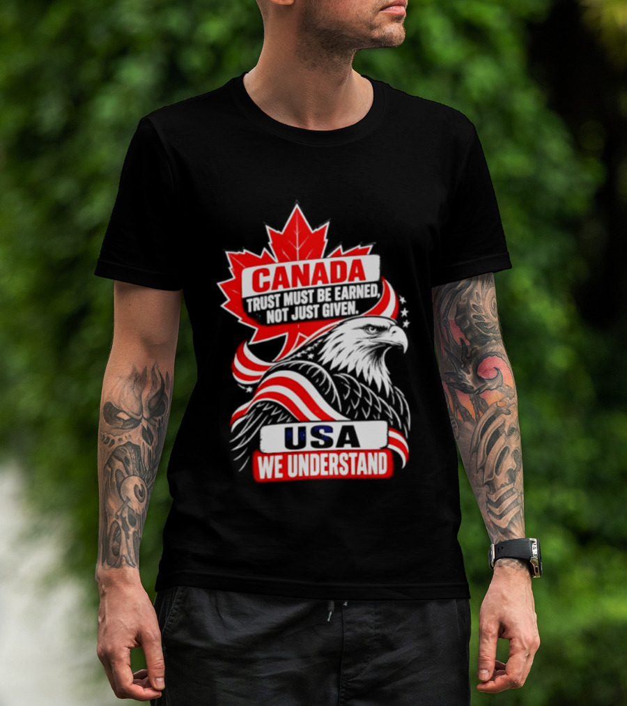 Canada Trust Earned Not Given USA We Understand Maple Leaf Eagle T-Shirt