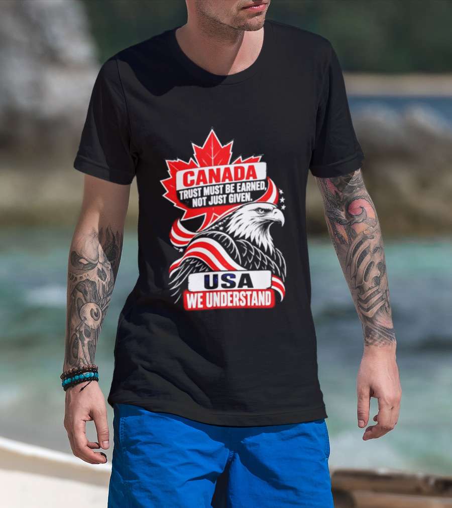 Canada Trust Earned Not Given USA We Understand Maple Leaf Eagle T-Shirt