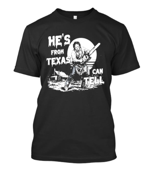 He's From Texas I Can Tell Leatherface Chainsaw Scene T-Shirt