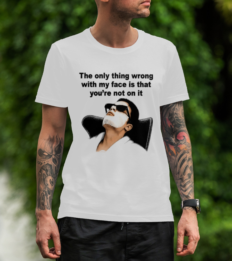 The Only Thing Wrong With My Face Is That You're Not On It Sunglasses Humor T-Shirt