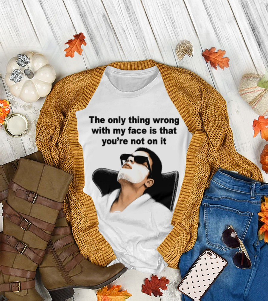 The Only Thing Wrong With My Face Is That You're Not On It Sunglasses Humor T-Shirt