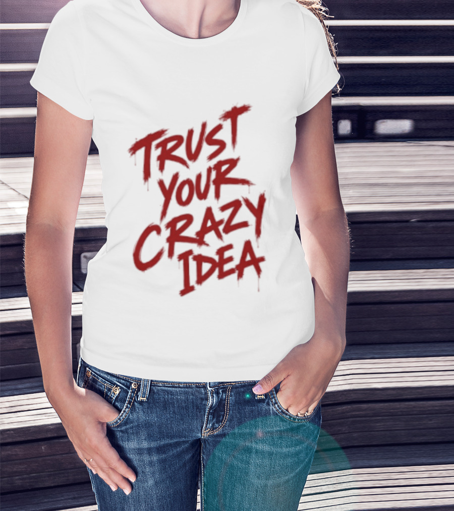 Trust Your Crazy Idea Inspirational Phrase Motivational Words T-Shirt