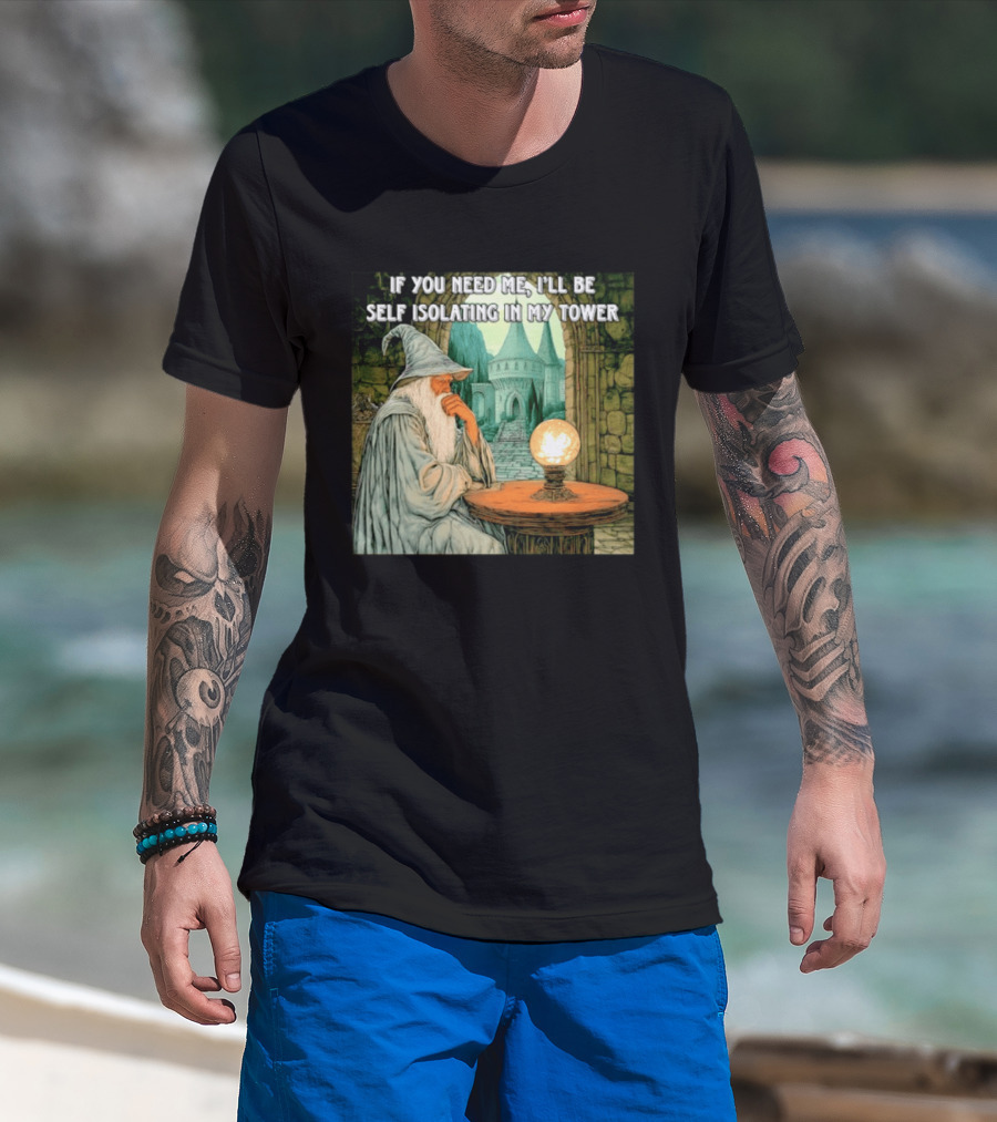 Wizard If You Need Me I'll Be Self Isolating In My Tower Fantasy Magic Scene T-Shirt