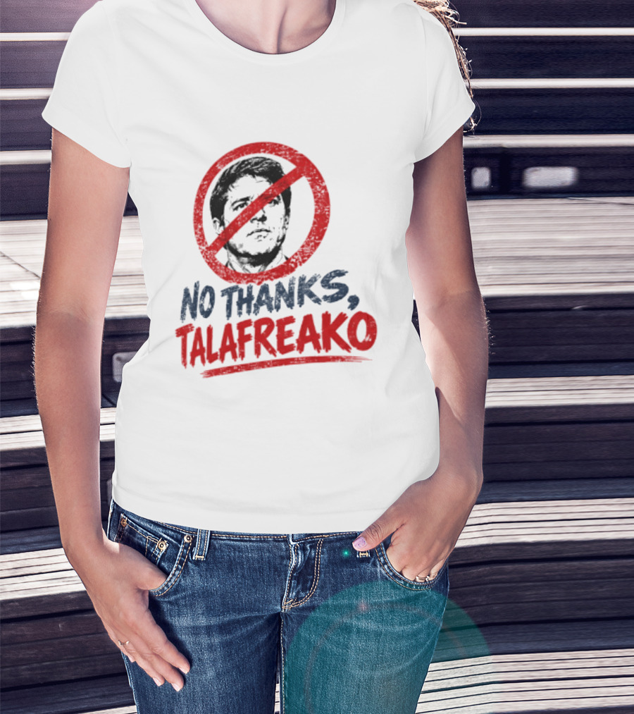 No Thanks Talafreako Political Commentary Humor T-Shirt