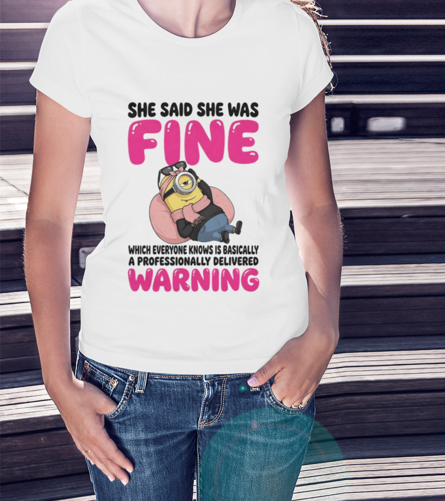 She Said She Was Fine Minion Which Everyone Knows Is Basically A Professionally Delivered Warning T-Shirt