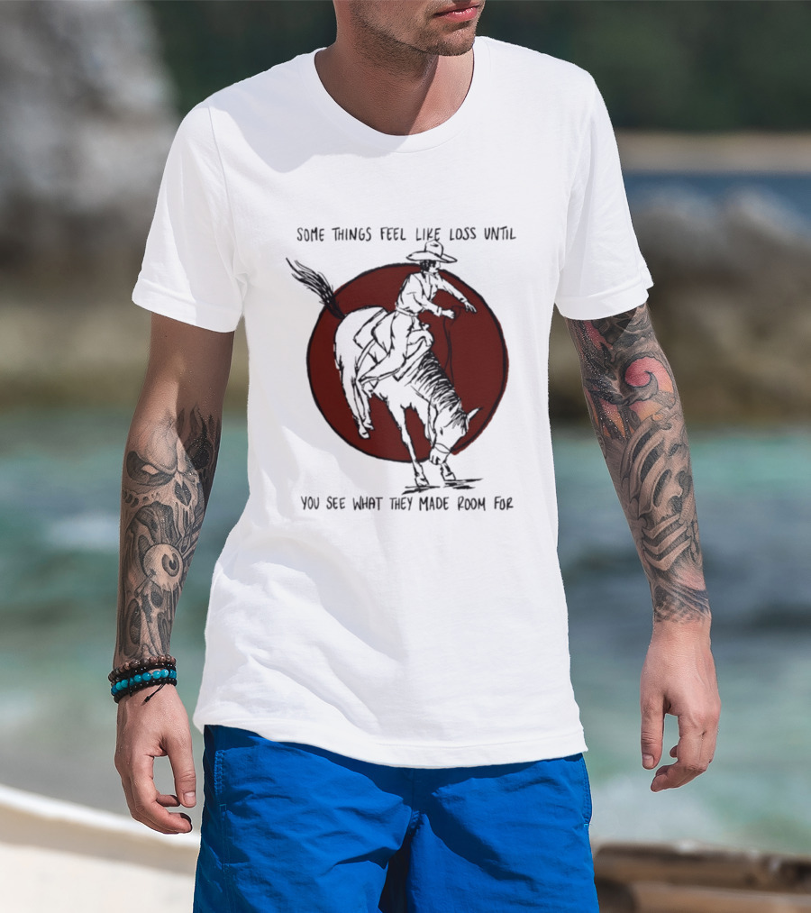 Some Things Feel Like Loss Until You See What They Made Room For Cowboy Riding Horse Red Circle T-Shirt