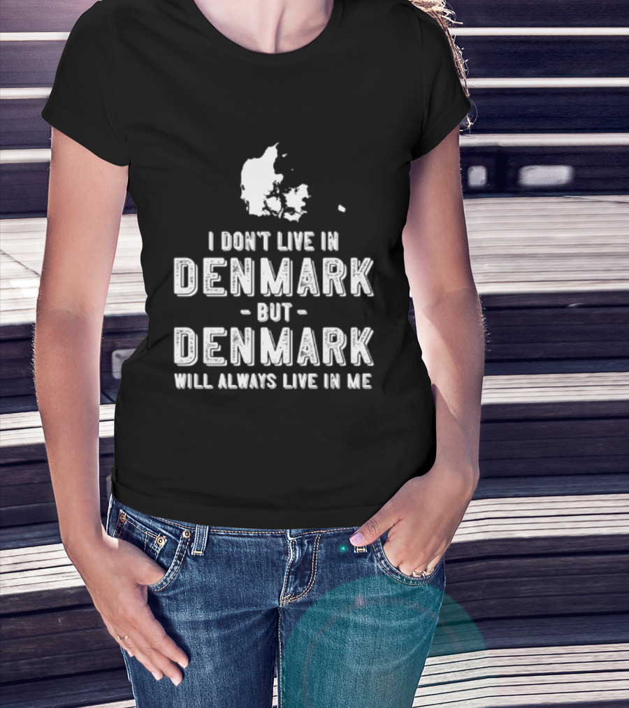 I Don't Live In Denmark But Denmark Will Always Live In Me Map T-Shirt