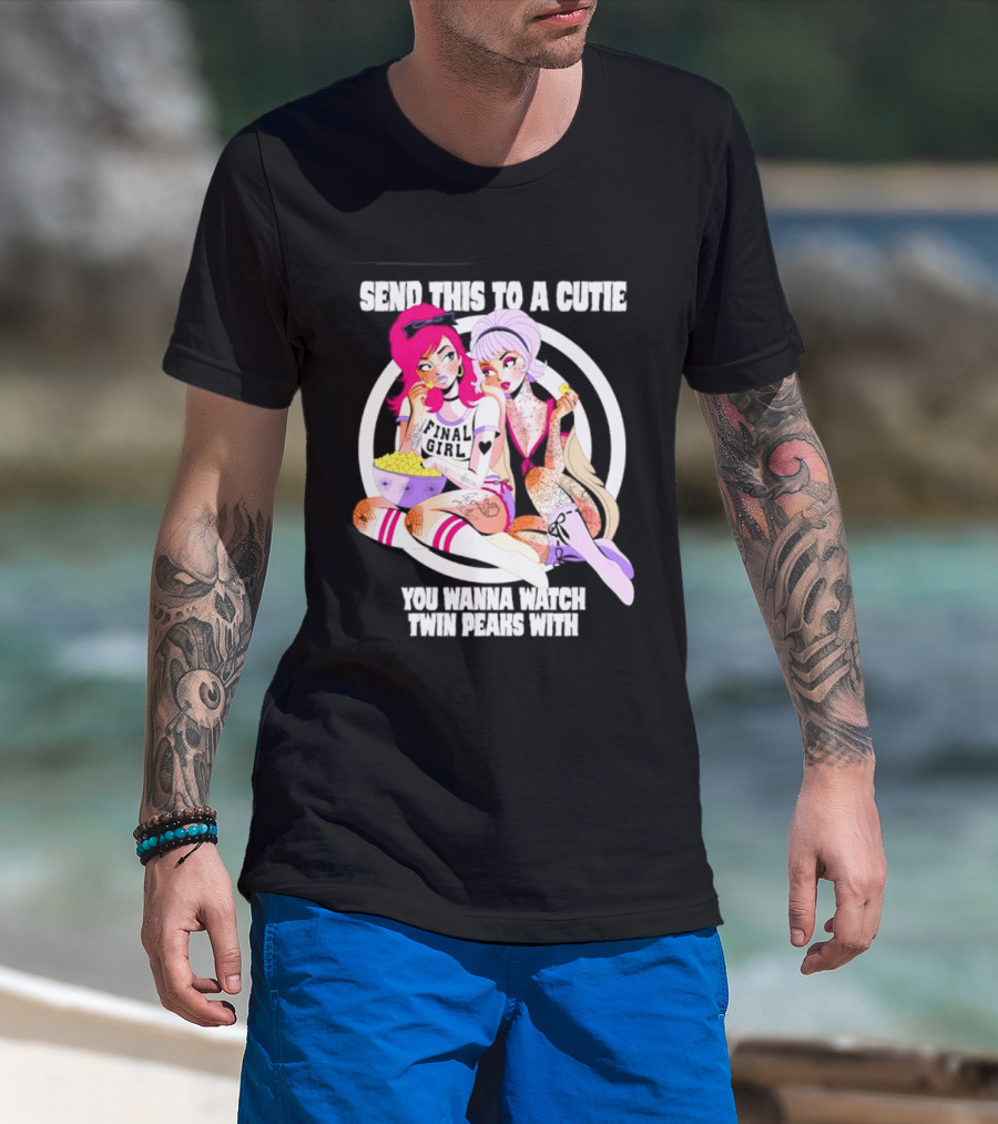 Send This To A Cutie You Wanna Twin Peaks With Final Girl Retro Aesthetic T-Shirt