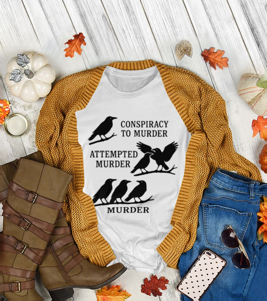 Conspiracy To Murder Attempted Murder Murder Crows Ravens Humor T-Shirt
