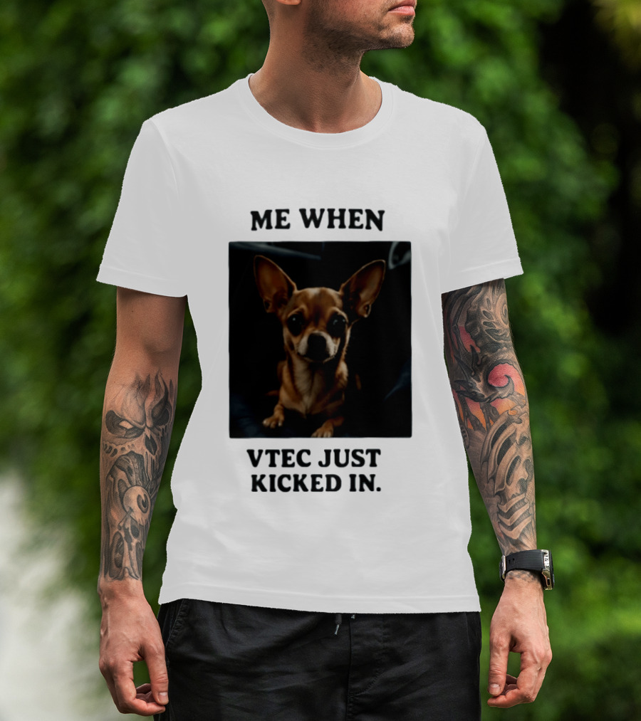 Me When Vtec Just Kicked In Chihuahua T-Shirt