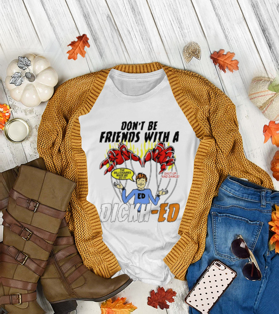 Don't Be Friends With A Dickh Ed Funny Cartoon Parody Ed Sheeran T-Shirt