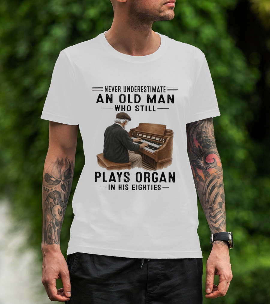 Never Underestimate An Old Man Who Still Plays Organ In His Eighties T-Shirt