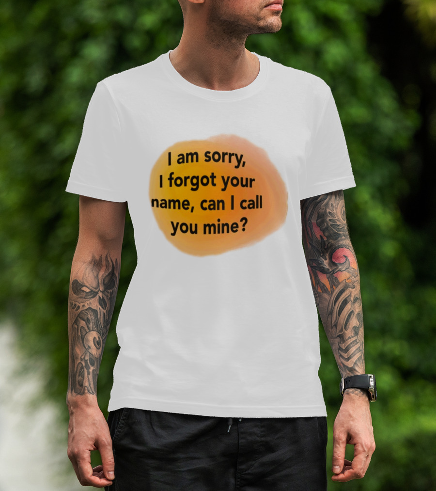 I Am Sorry I Forgot Your Name Can I Call You Mine Text On Orange T-Shirt