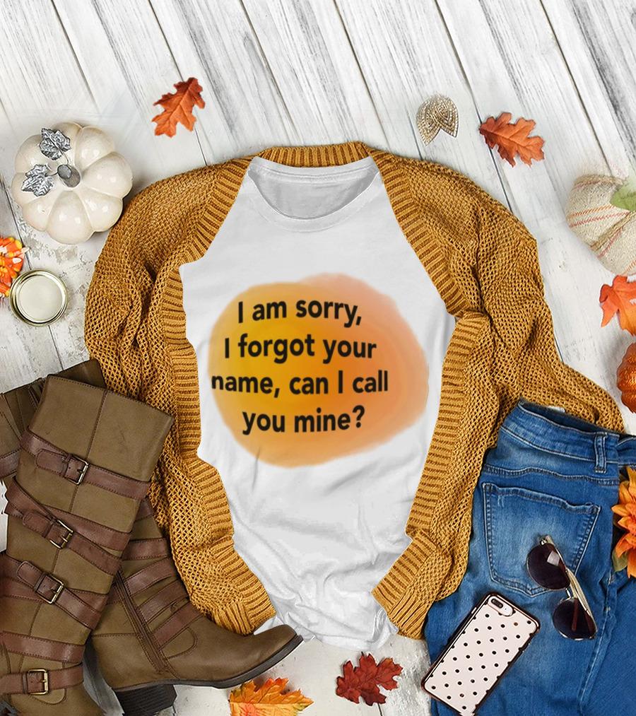 I Am Sorry I Forgot Your Name Can I Call You Mine Text On Orange T-Shirt