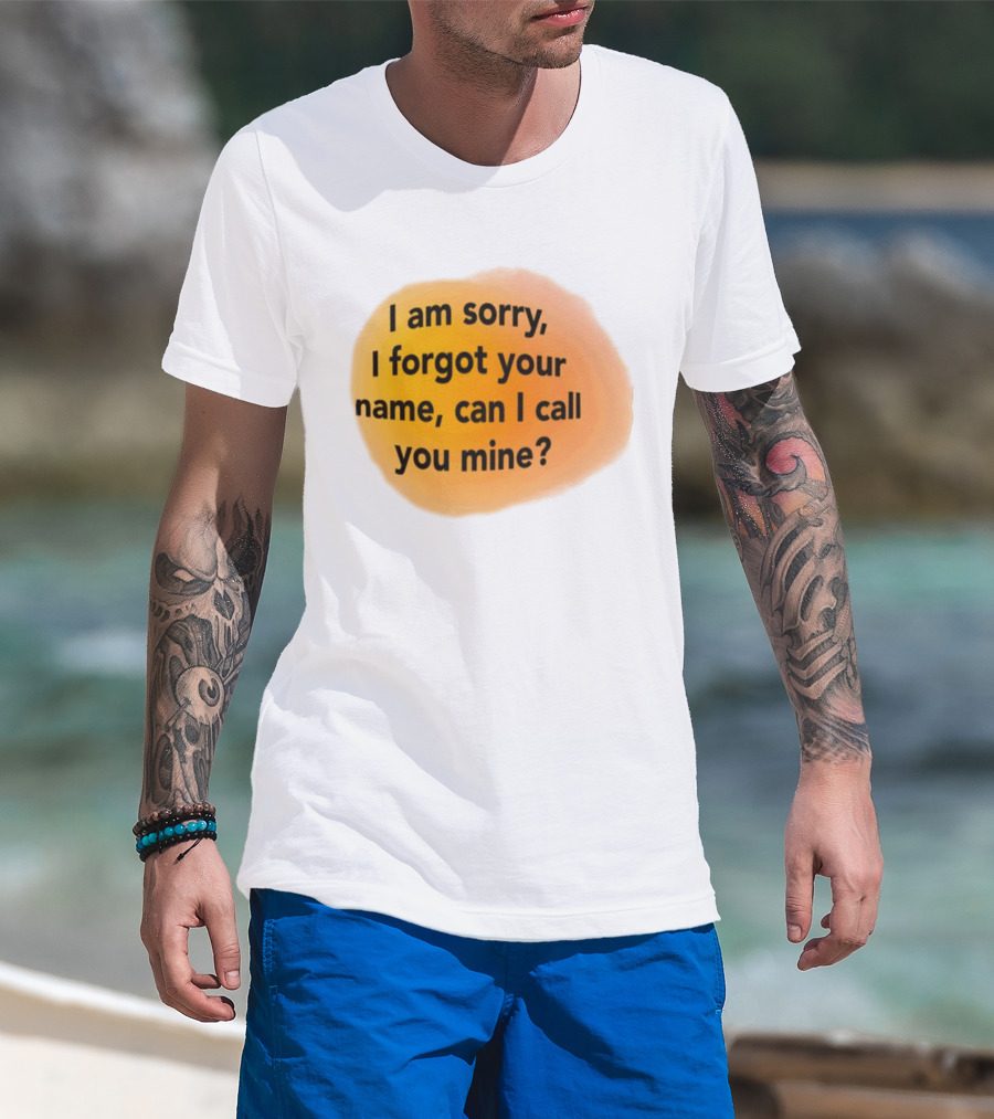 I Am Sorry I Forgot Your Name Can I Call You Mine Text On Orange T-Shirt
