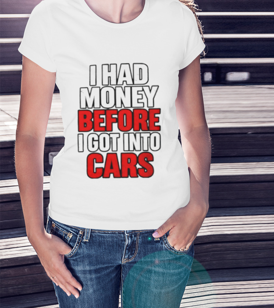 I Had Money Before I Got Into Cars T-Shirt