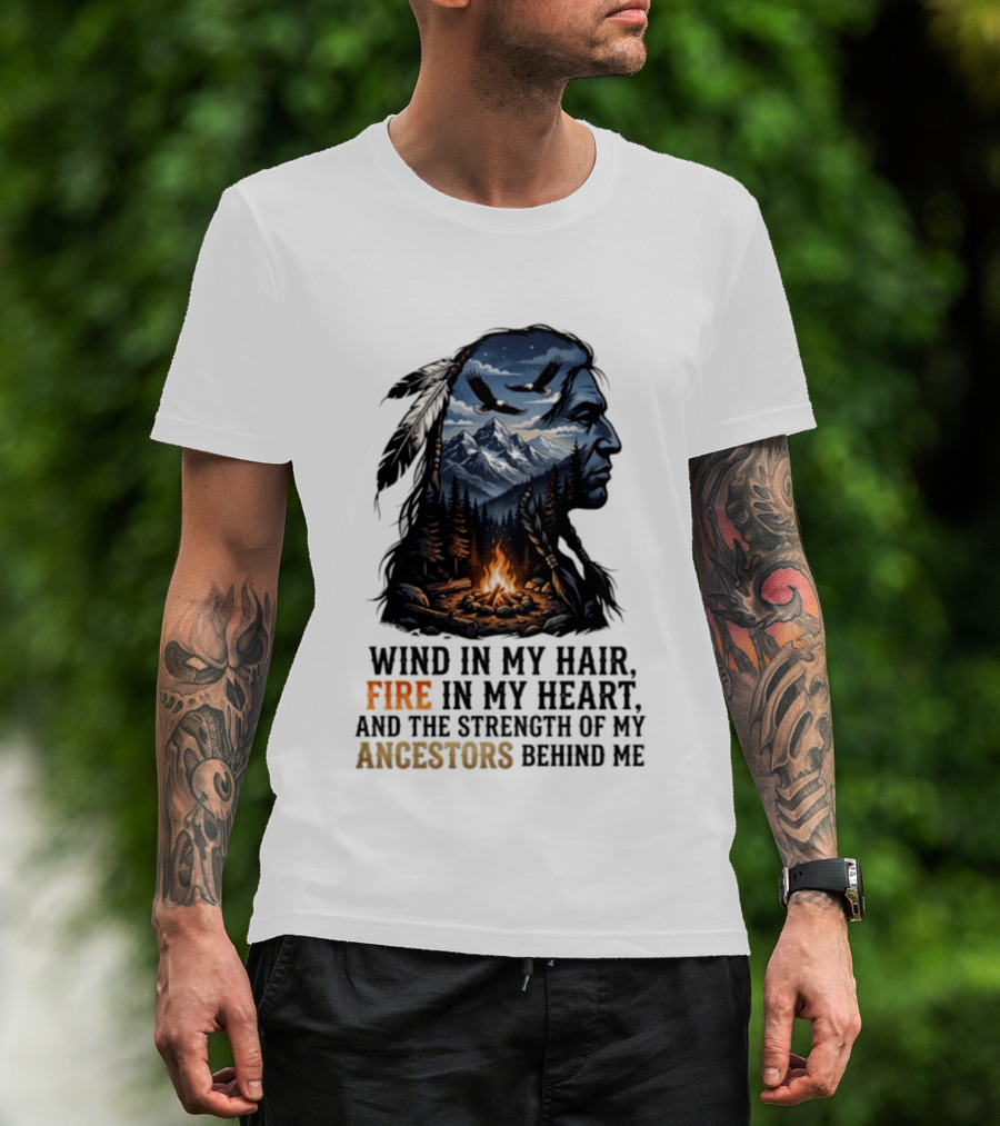Wind In My Hair Fire In My Heart Strength Of My Ancestors Native American Heritage T-Shirt