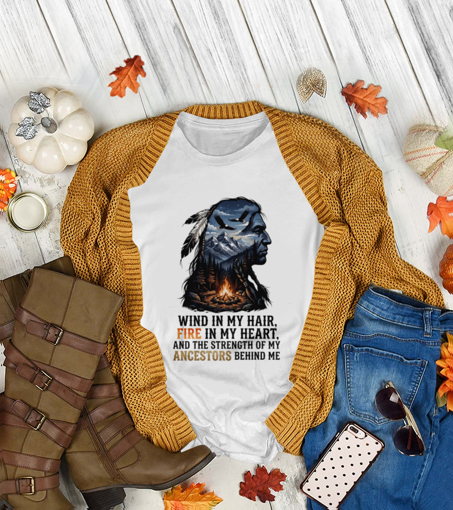 Wind In My Hair Fire In My Heart Strength Of My Ancestors Native American Heritage T-Shirt