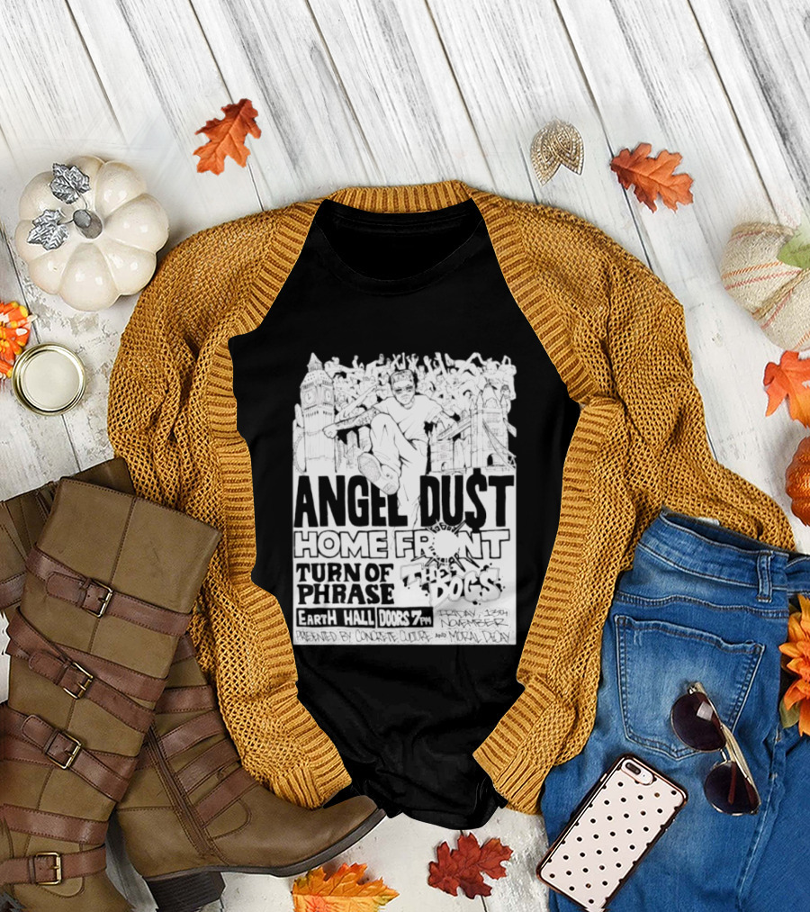 Angel Dust Home Front Turn Of Phrase The Dogs Earth Hall Doors 7PM Friday 13th November T-Shirt