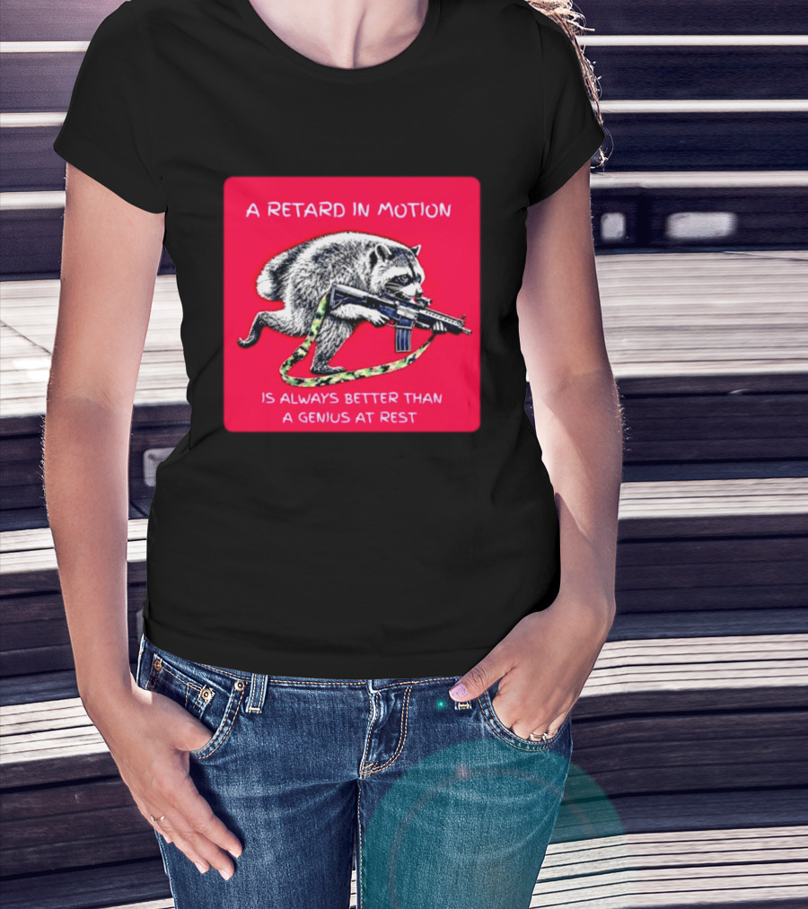 A Retard In Motion Raccoon With Rifle Always Better Than Genius At Rest T-Shirt