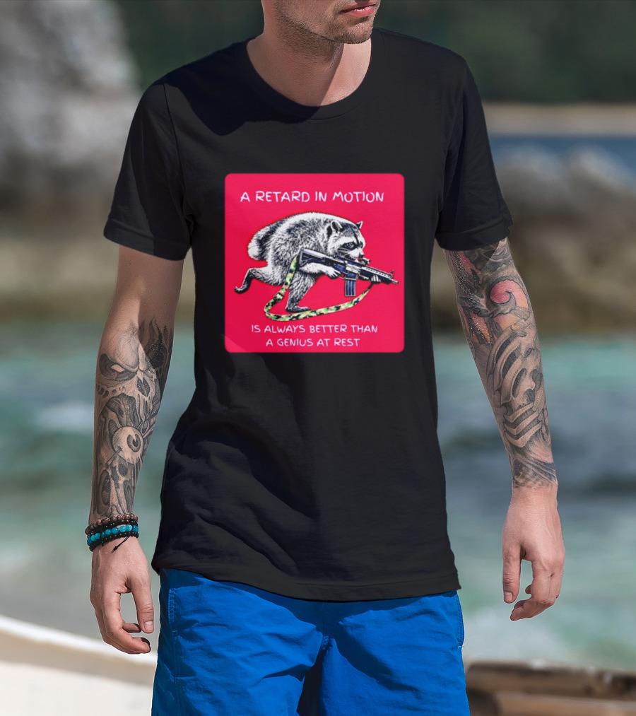 A Retard In Motion Raccoon With Rifle Always Better Than Genius At Rest T-Shirt