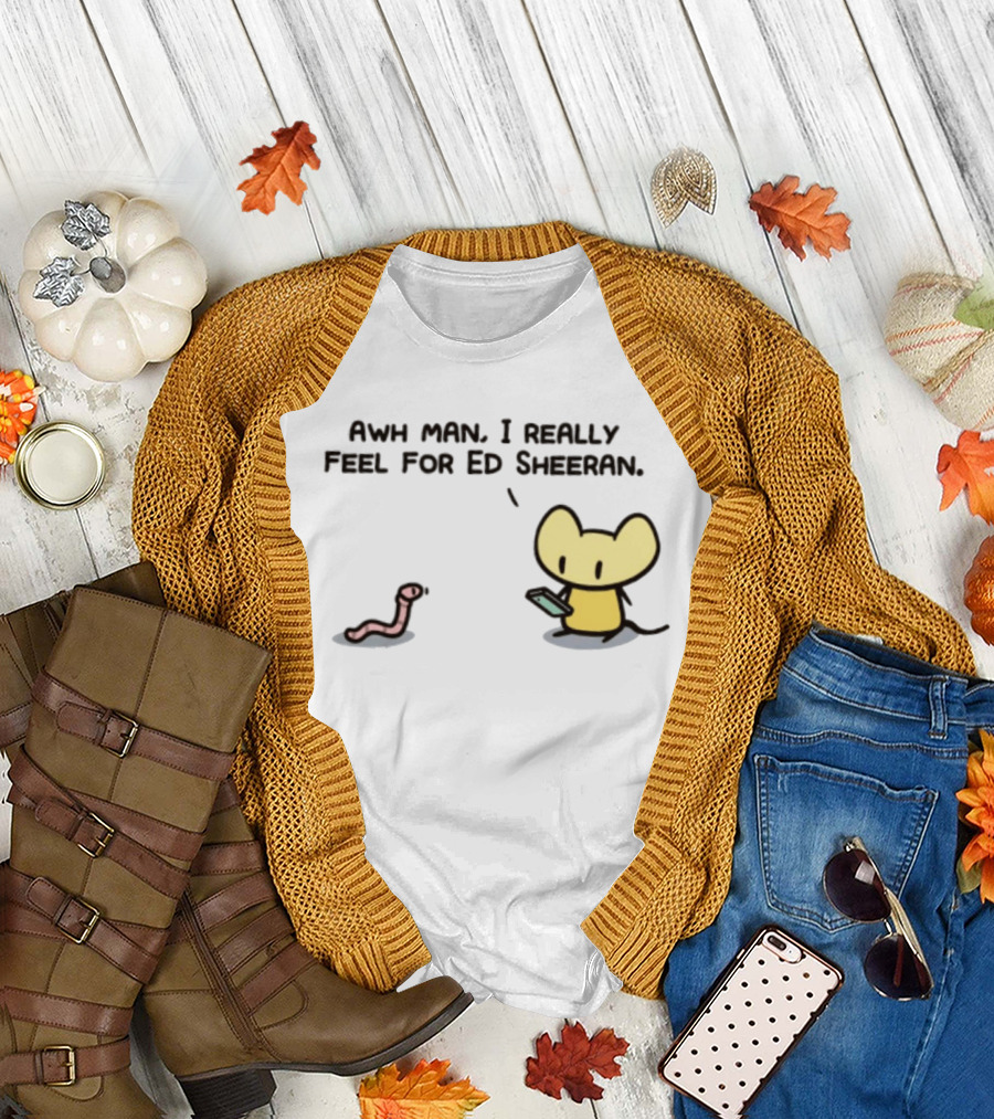 Awh Man I Really Feel For Ed Sheeran Mouse Worm T-Shirt