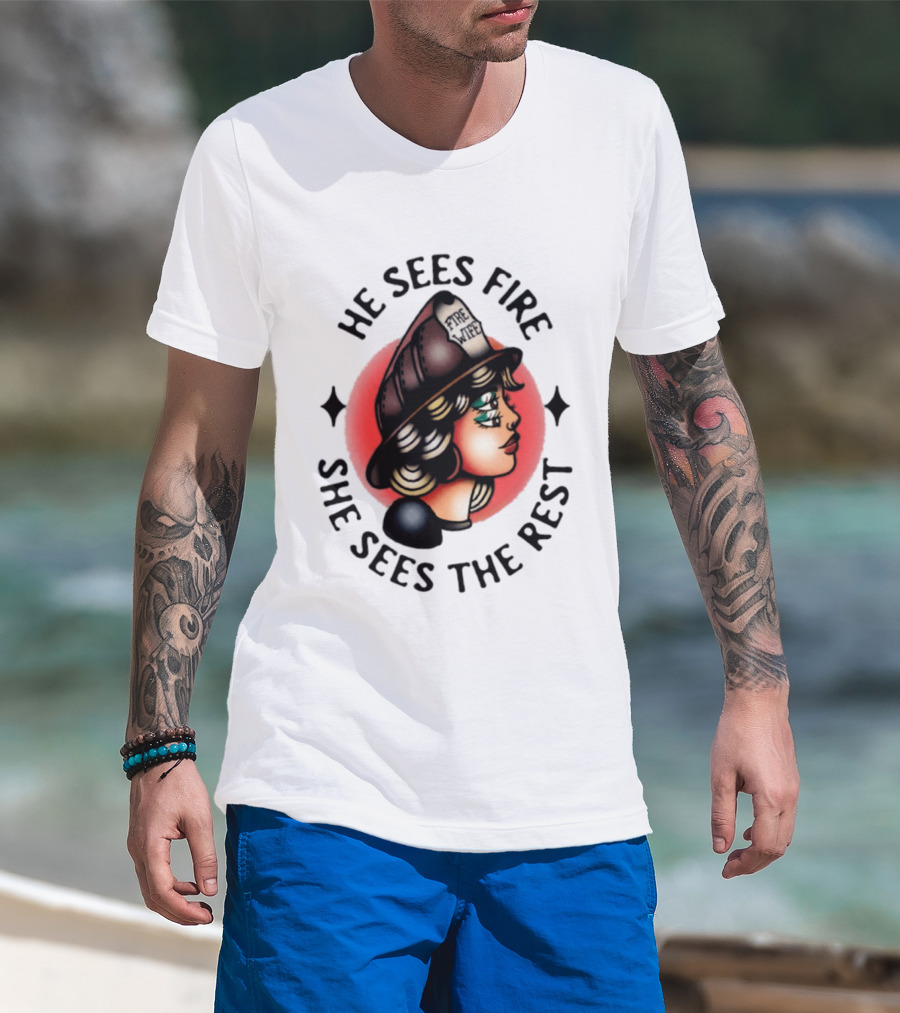 He Sees Fire She Sees The Rest Firefighter's Wife T-Shirt