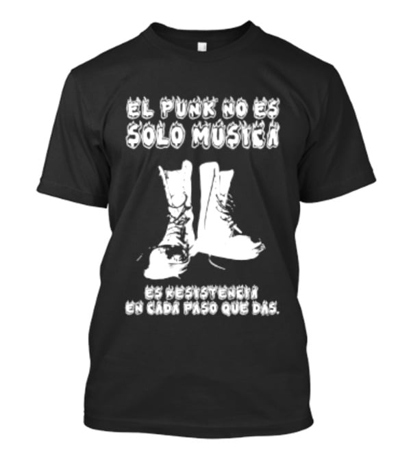 El Punk No Es Solo Musica Es Resistencia En Cada Paso Que Das Botas Punky T-Shirt