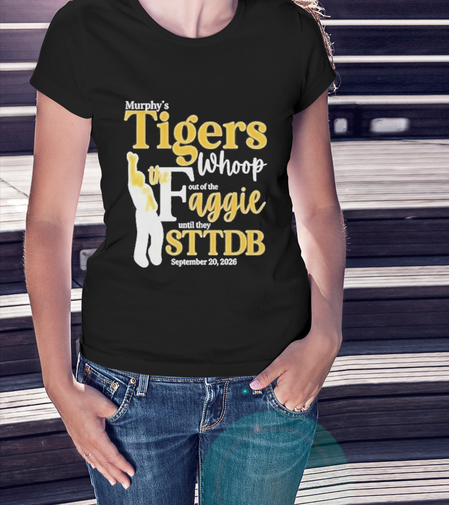 Murphy's Tigers Whoop Out A Faggie Until STTDB September 26 2026 T-Shirt