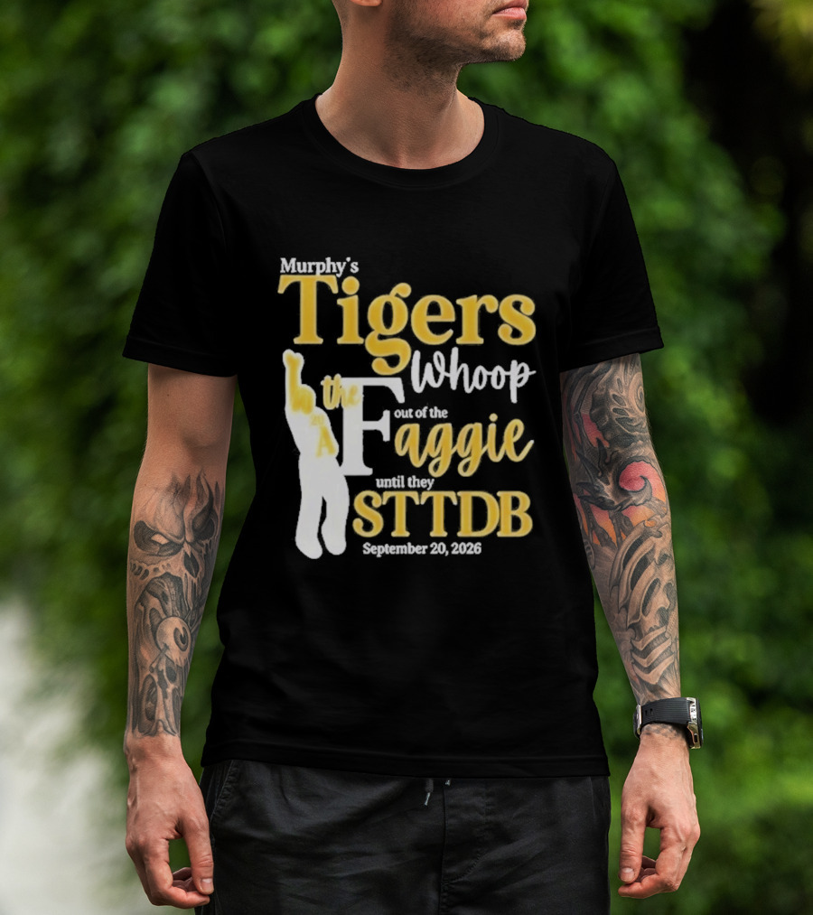 Murphy's Tigers Whoop Out A Faggie Until STTDB September 26 2026 T-Shirt