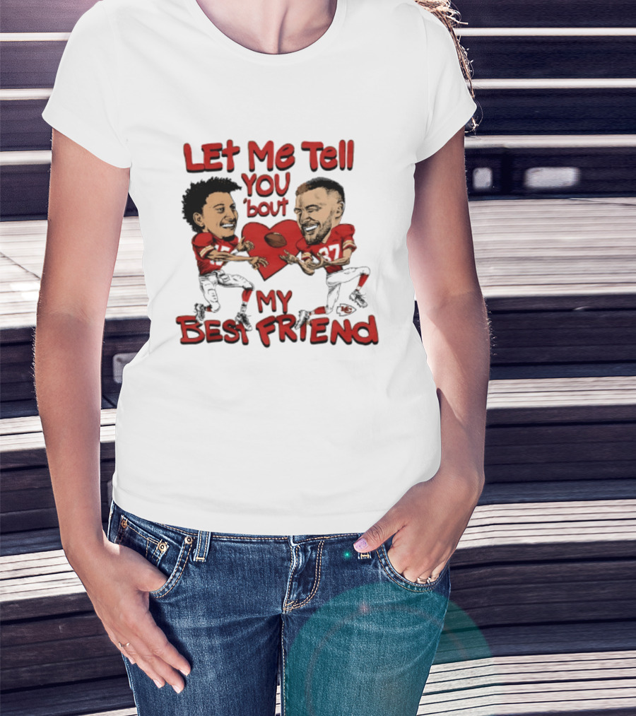 Kansas City Chiefs Patrick Mahomes Travis Kelce Let Me Tell You 'Bout My Best Friend T-Shirt