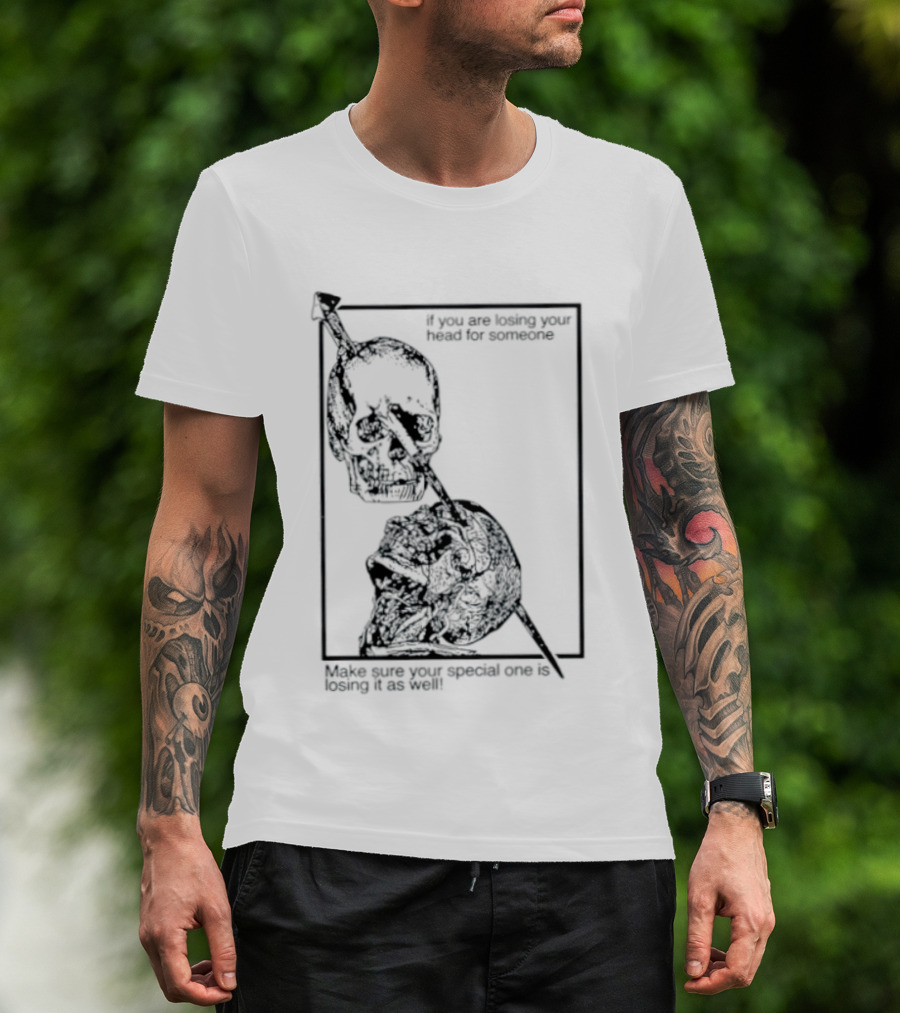 Losing Your Head For Someone Make Sure Your Special One Is Losing It As Well Skull T-Shirt