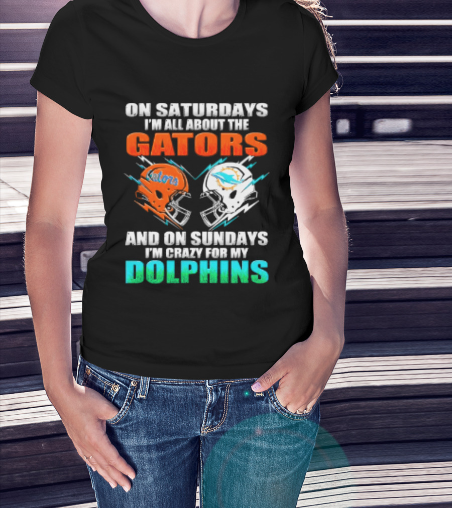 On Saturdays I'm All About The Gators Helmet And On Sundays I'm Crazy For My Dolphins Football T-Shirt