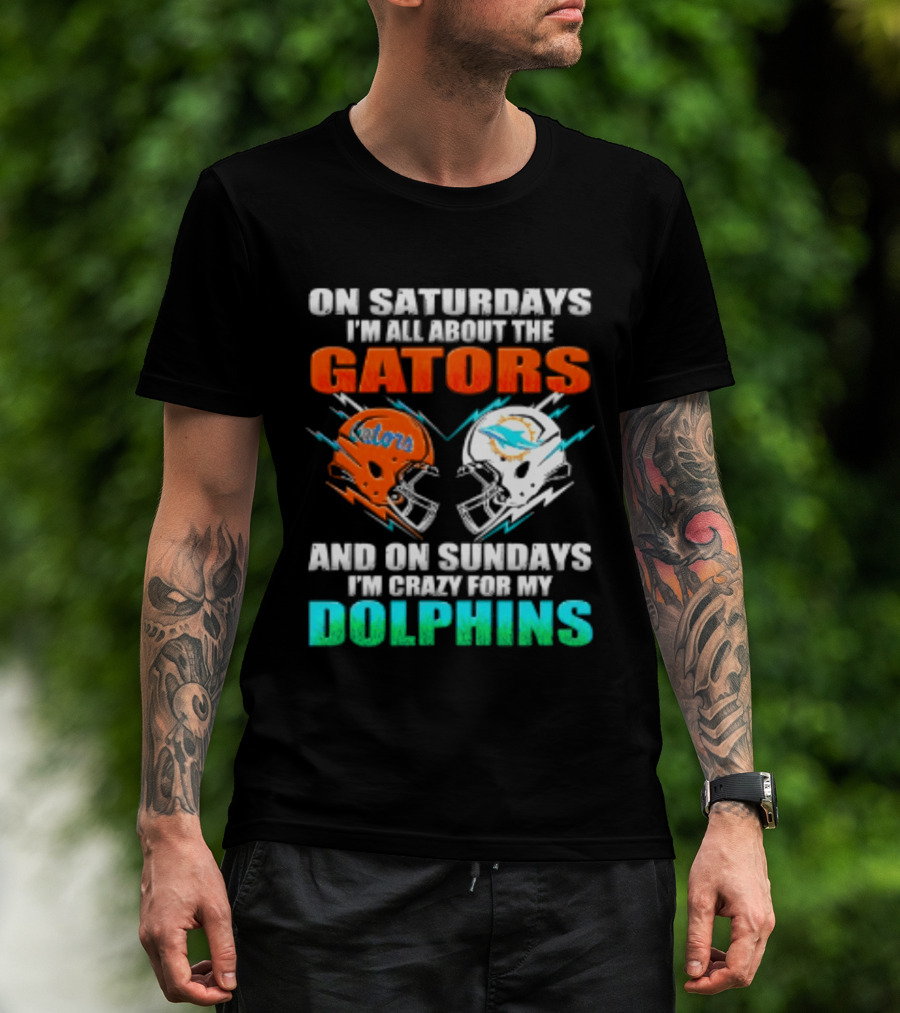 On Saturdays I'm All About The Gators Helmet And On Sundays I'm Crazy For My Dolphins Football T-Shirt