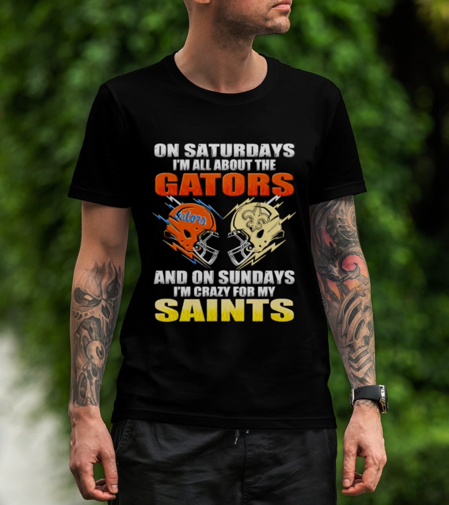 On Saturdays I'm All About The Gators And On Sundays I'm Crazy For My Saints T-Shirt