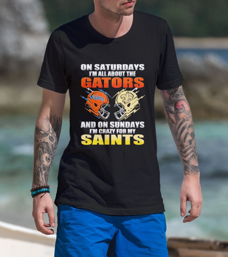 On Saturdays I'm All About The Gators And On Sundays I'm Crazy For My Saints T-Shirt