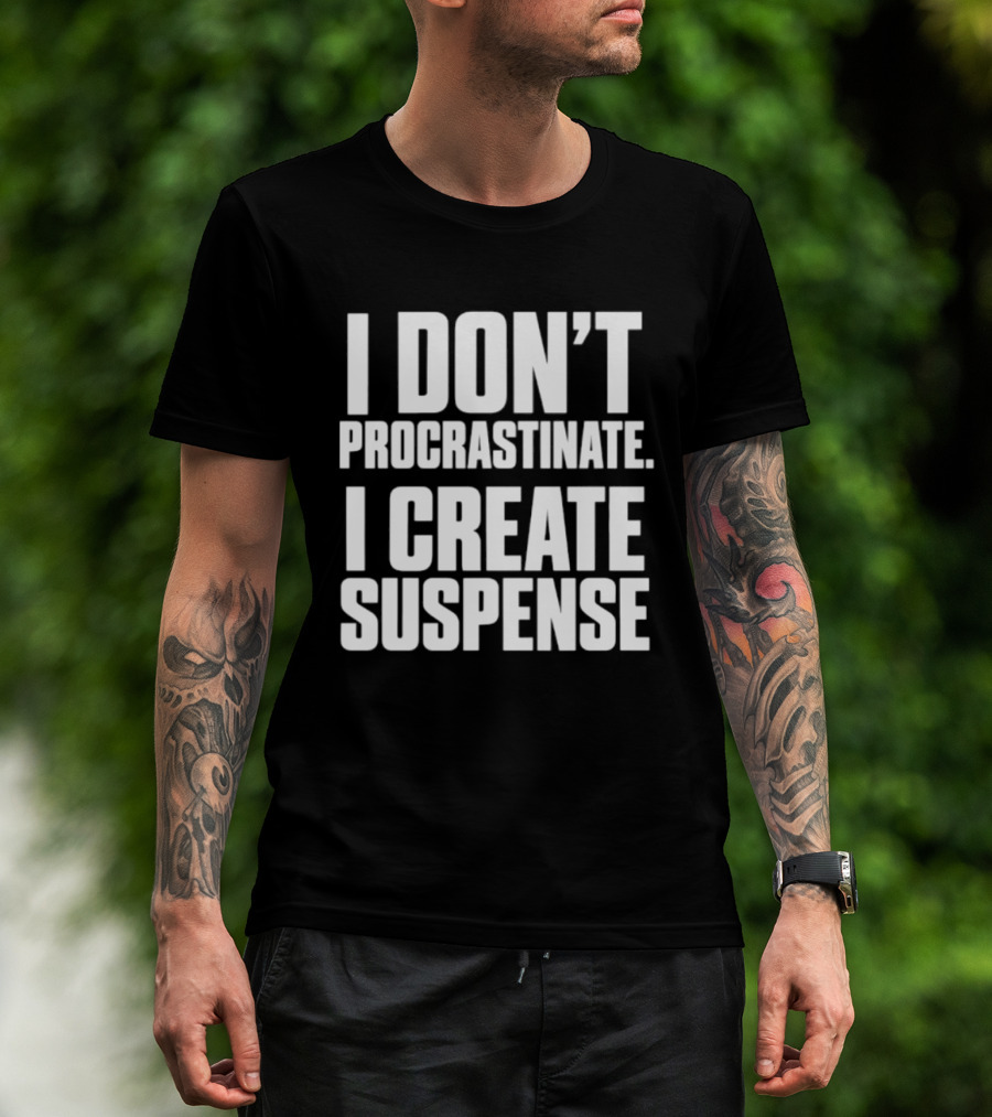 I Don't Procrastinate I Create Suspense T-Shirt