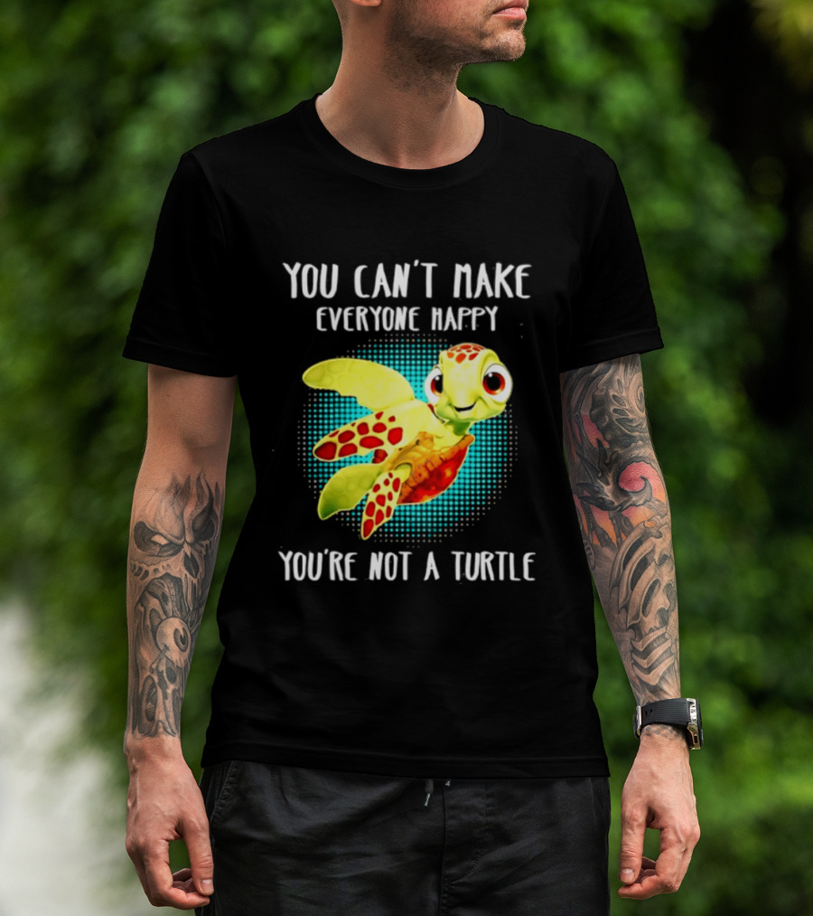 You Can't Make Everyone Happy You're Not A Turtle Cute Cartoon Turtle T-Shirt