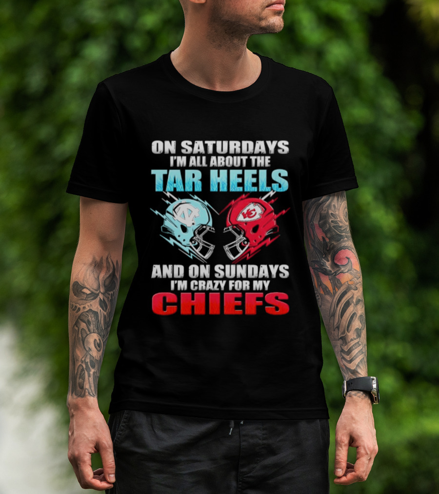 On Saturdays I'm All About The Tar Heels Helmets And On Sundays I'm Crazy For My Chiefs T-Shirt