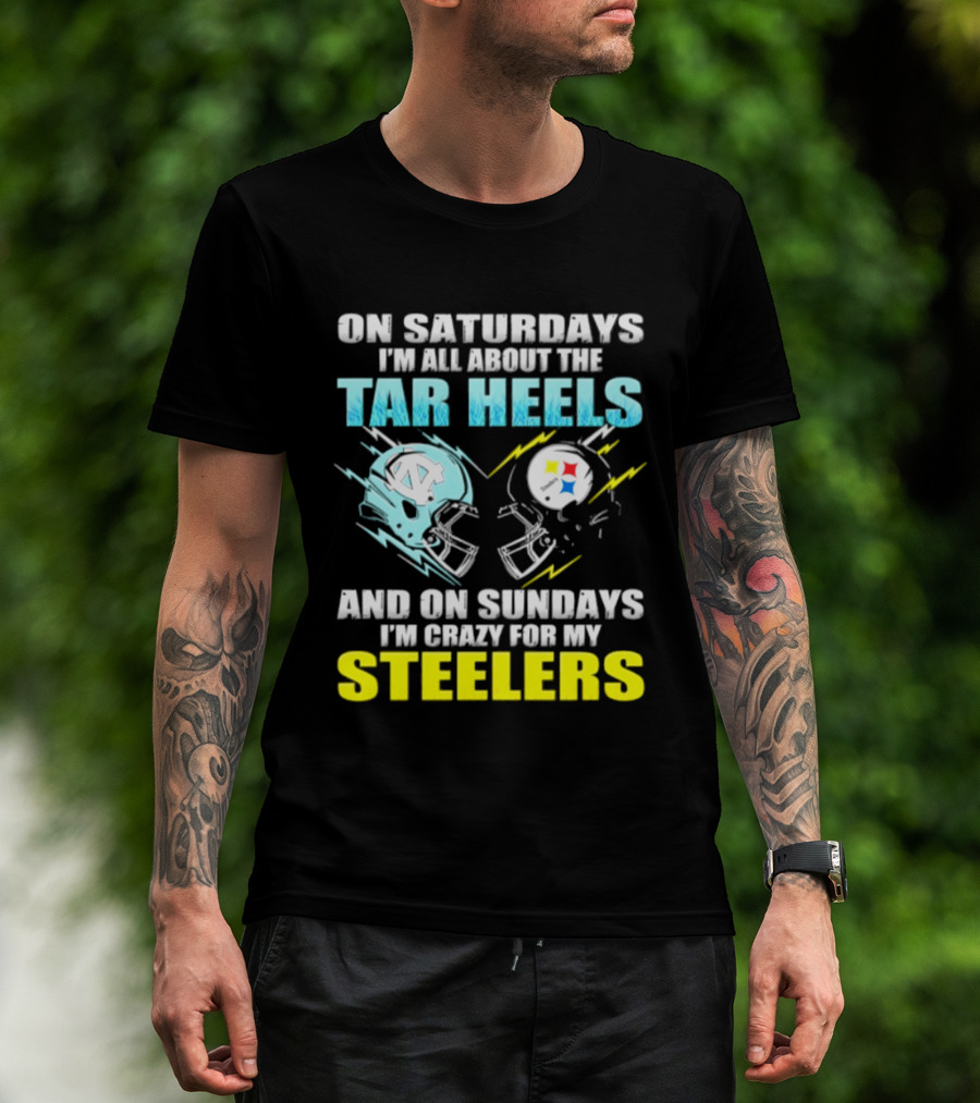 On Saturdays I'm All About The Tar Heels And On Sundays I'm Crazy For My Steelers T-Shirt