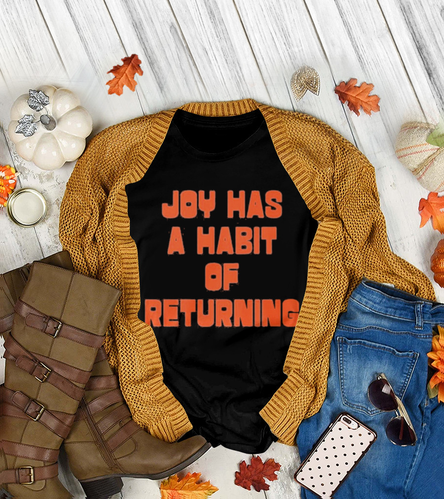 Joy Has A Habit Of Returning Positive Inspirational Message T-Shirt