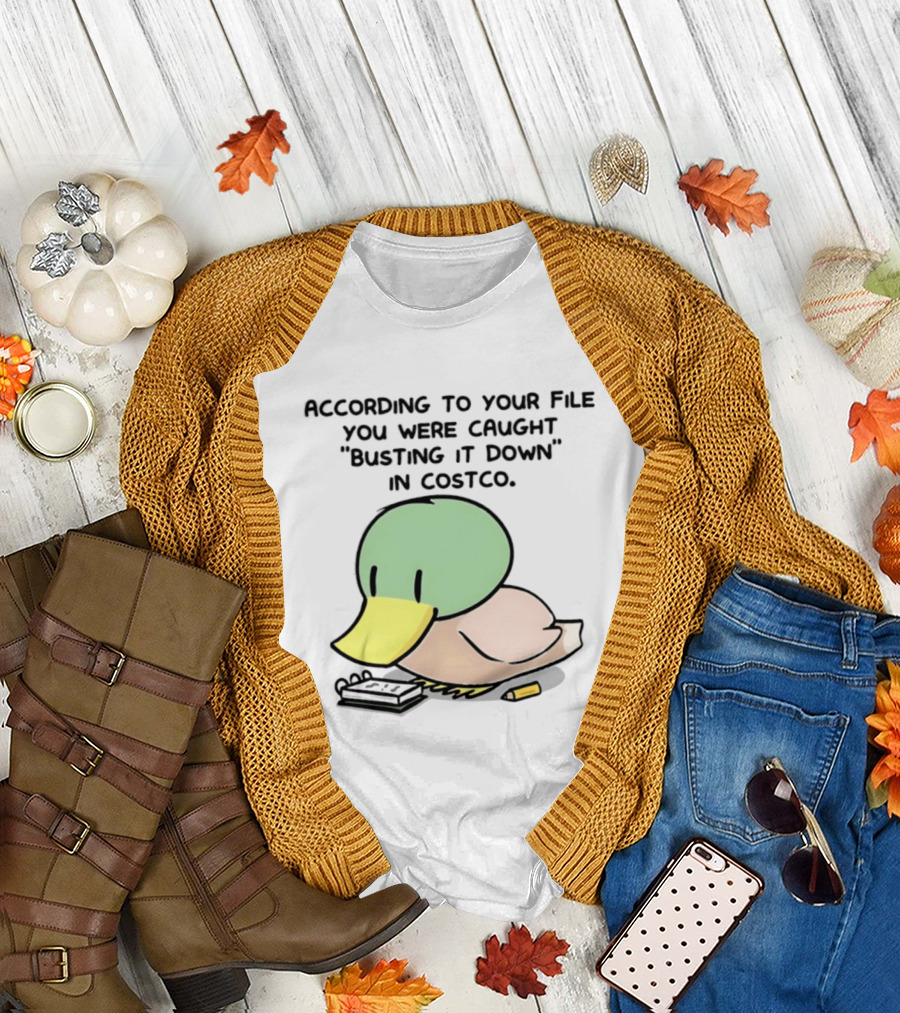 According To Your File You Were Caught Busting It Down In Costco Duck Calculator T-Shirt