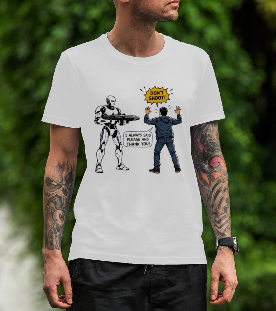 Don't Shoot I Always Said Please And Thank You Robot Confrontation T-Shirt