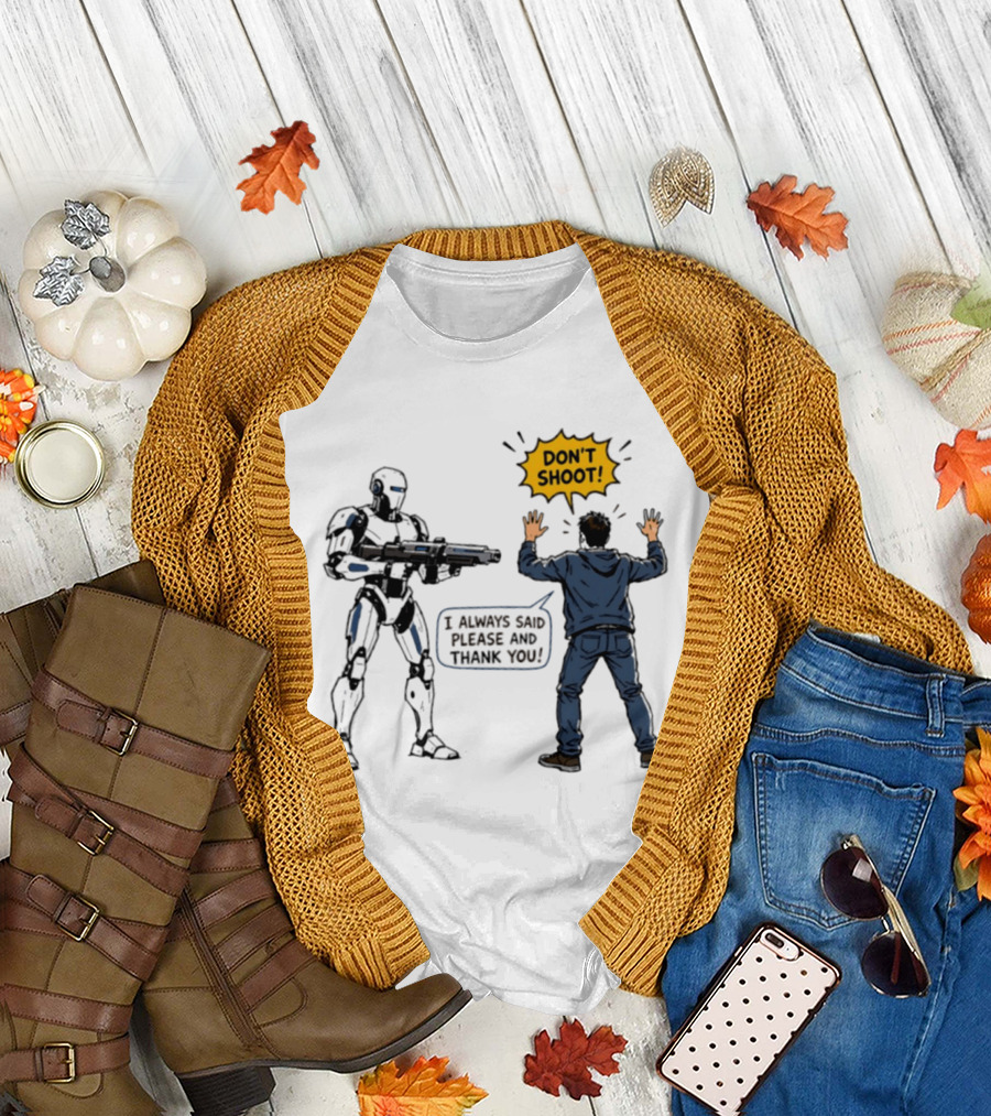 Don't Shoot I Always Said Please And Thank You Robot Confrontation T-Shirt