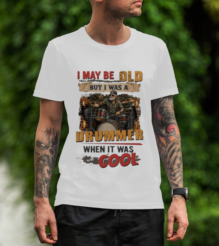 I May Be Old But I Was A Drummer When It Was T-Shirt
