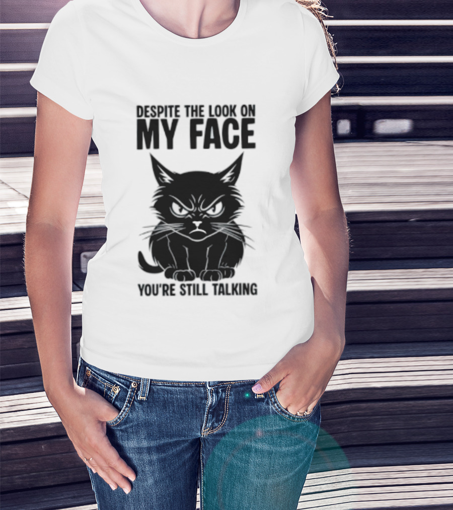 Cat Despite The Look On My Face You're Still Talking Grumpy Expression T-Shirt