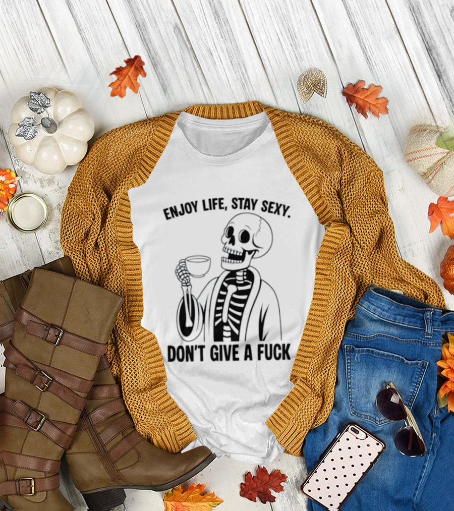 Enjoy Life Stay Sexy Skeleton Coffee Don't Give A Fuck T-Shirt