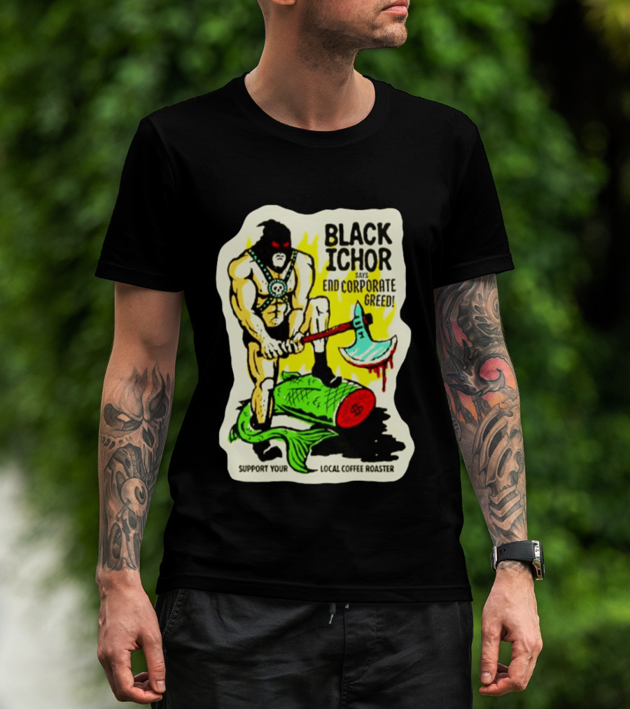 Black Ichor End Corporate Greed Support Local Coffee Roaster T-Shirt
